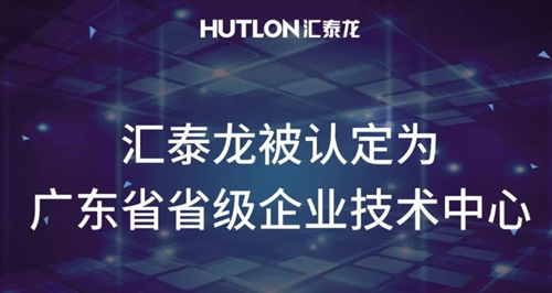 喜報(bào)！匯泰龍被認(rèn)定為“廣東省省級(jí)企業(yè)技術(shù)中心”！